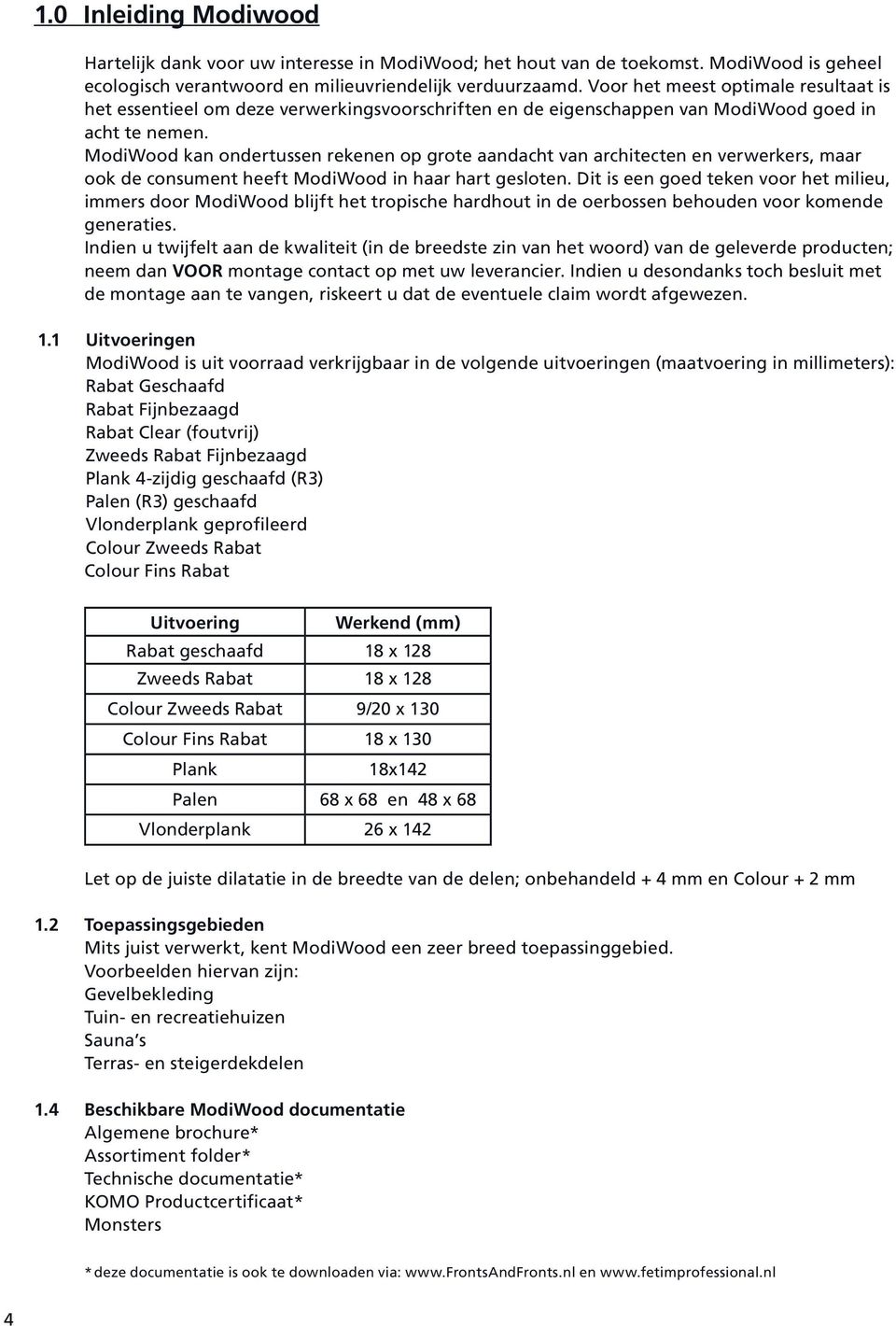 ModiWood kan ondertussen rekenen op grote aandacht van architecten en verwerkers, maar ook de consument heeft ModiWood in haar hart gesloten.