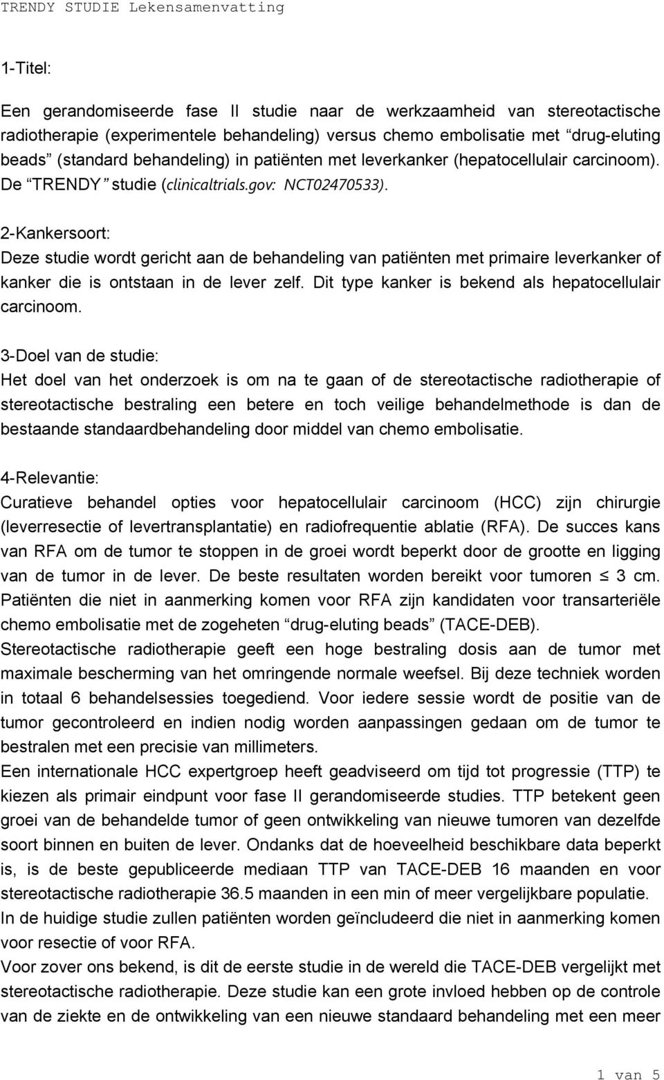 2-Kankersoort: Deze studie wordt gericht aan de behandeling van patiënten met primaire leverkanker of kanker die is ontstaan in de lever zelf. Dit type kanker is bekend als hepatocellulair carcinoom.