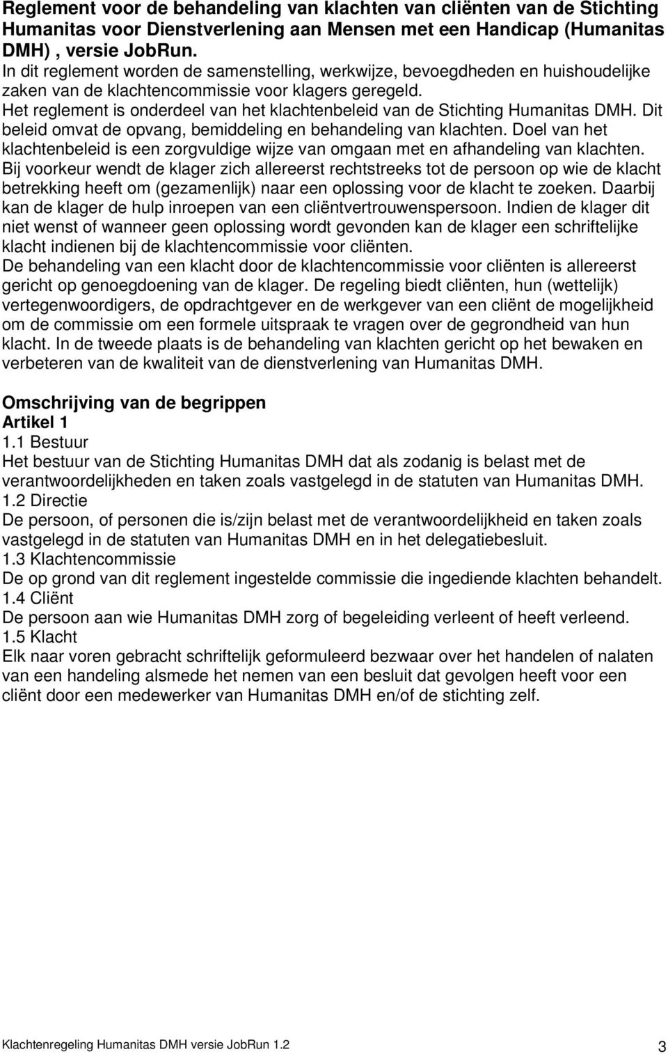 Het reglement is onderdeel van het klachtenbeleid van de Stichting Humanitas DMH. Dit beleid omvat de opvang, bemiddeling en behandeling van klachten.