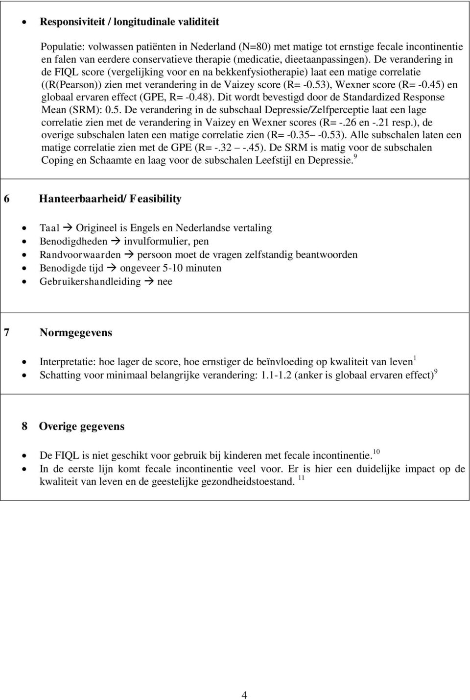 53), Wexner score (R= -0.45) en globaal ervaren effect (GPE, R= -0.48). Dit wordt bevestigd door de Standardized Response Mean (SRM): 0.5. De verandering in de subschaal Depressie/Zelfperceptie laat een lage correlatie zien met de verandering in Vaizey en Wexner scores (R= -.