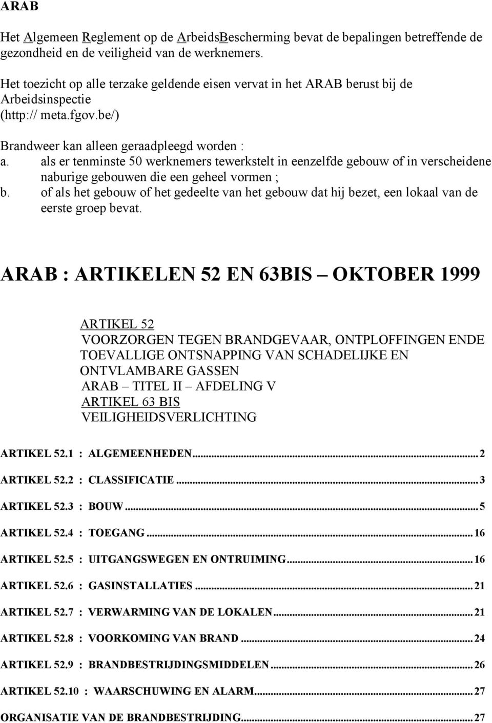 als er tenminste 50 werknemers tewerkstelt in eenzelfde gebouw of in verscheidene naburige gebouwen die een geheel vormen ; b.