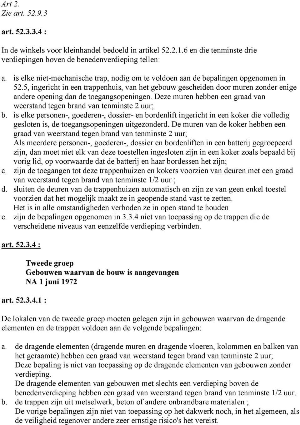 5, ingericht in een trappenhuis, van het gebouw gescheiden door muren zonder enige andere opening dan de toegangsopeningen.