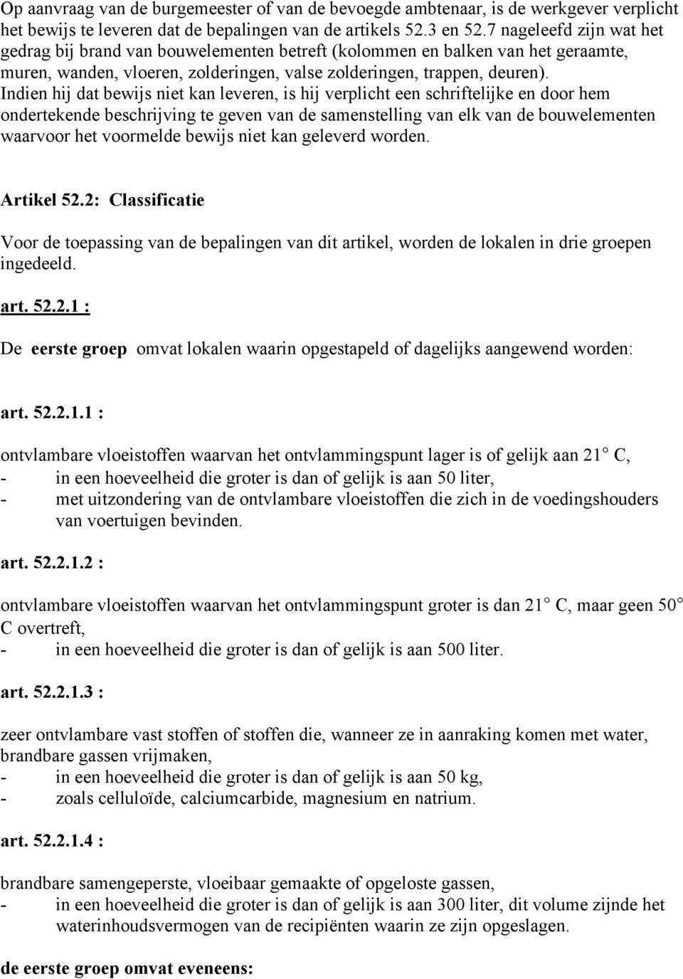 Indien hij dat bewijs niet kan leveren, is hij verplicht een schriftelijke en door hem ondertekende beschrijving te geven van de samenstelling van elk van de bouwelementen waarvoor het voormelde