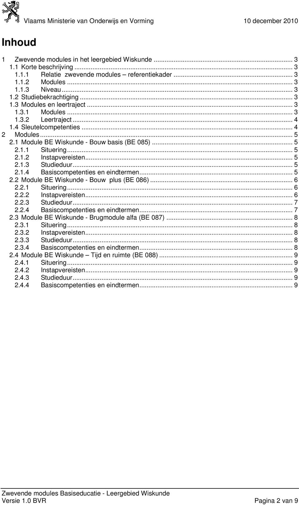 1 Module BE Wiskunde - Bouw basis (BE 085)... 5 2.1.1 Situering... 5 2.1.2 Instapvereisten... 5 2.1.3 Studieduur... 5 2.1.4 Basiscompetenties en eindtermen... 5 2.2 Module BE Wiskunde - Bouw plus (BE 086).