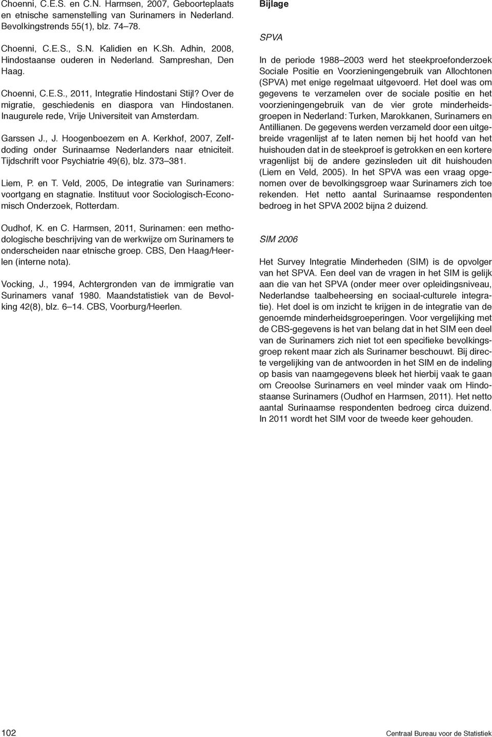 Inaugurele rede, Vrije Universiteit van Amsterdam. Garssen J., J. Hoogenboezem en A. Kerkhof, 2007, Zelfdoding onder Surinaamse Nederlanders naar etniciteit. Tijdschrift voor Psychiatrie 49(6), blz.