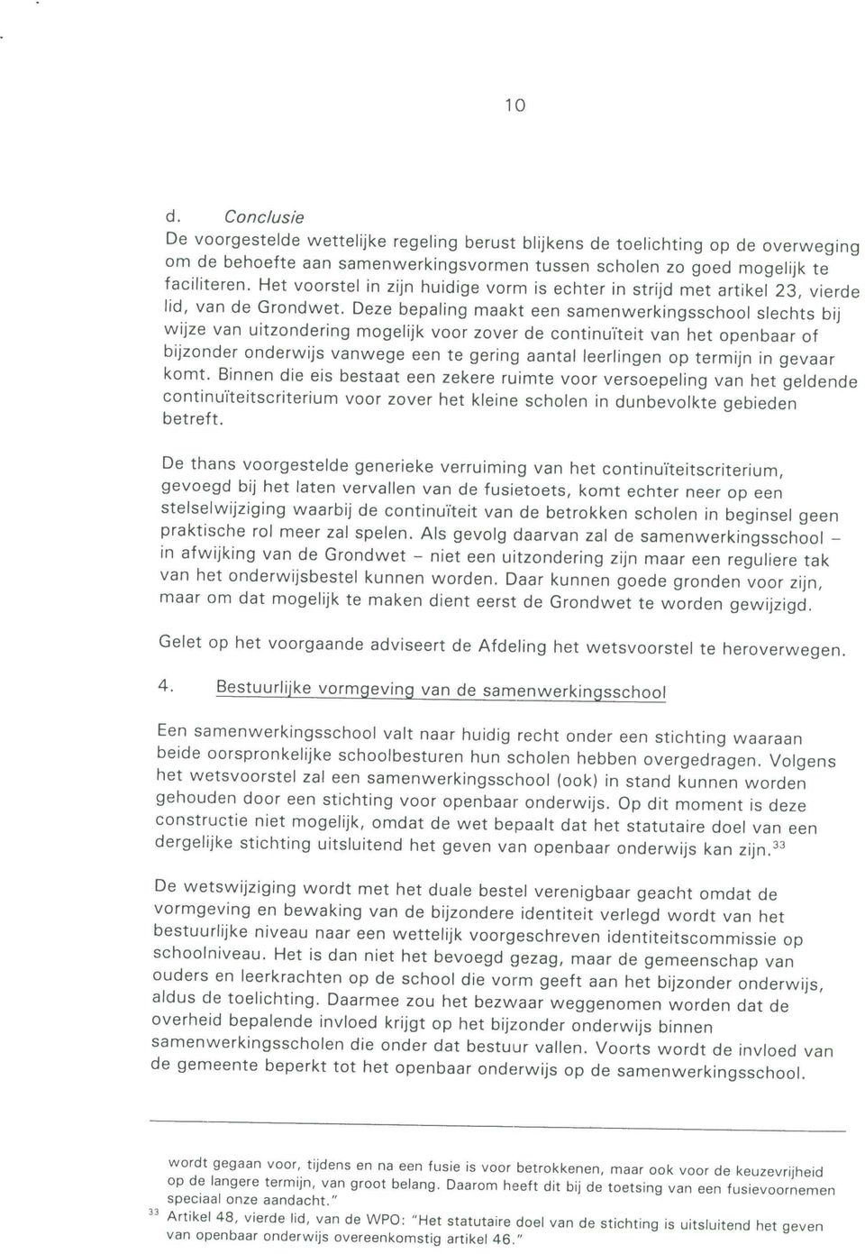 Deze bepaling maakt een samenwerkingsschool slechts bij wijze van uitzondering mogelijk voor zover de continuïteit van het openbaar of bijzonder onderwijs vanwege een te gering aantal leerlingen op