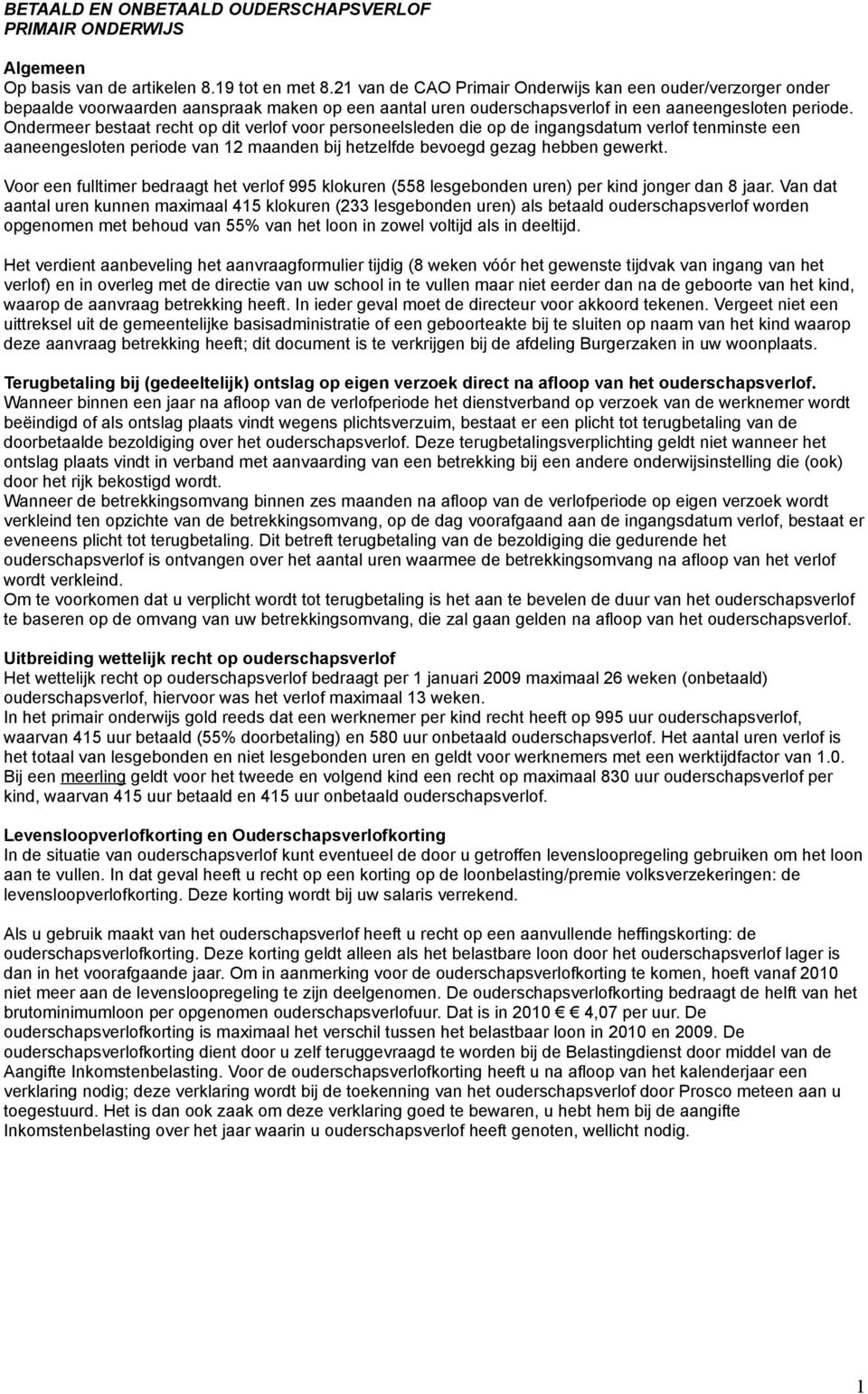 Ondermeer bestaat recht op dit verlof voor personeelsleden die op de ingangsdatum verlof tenminste een aaneengesloten periode van 12 maanden bij hetzelfde bevoegd gezag hebben gewerkt.