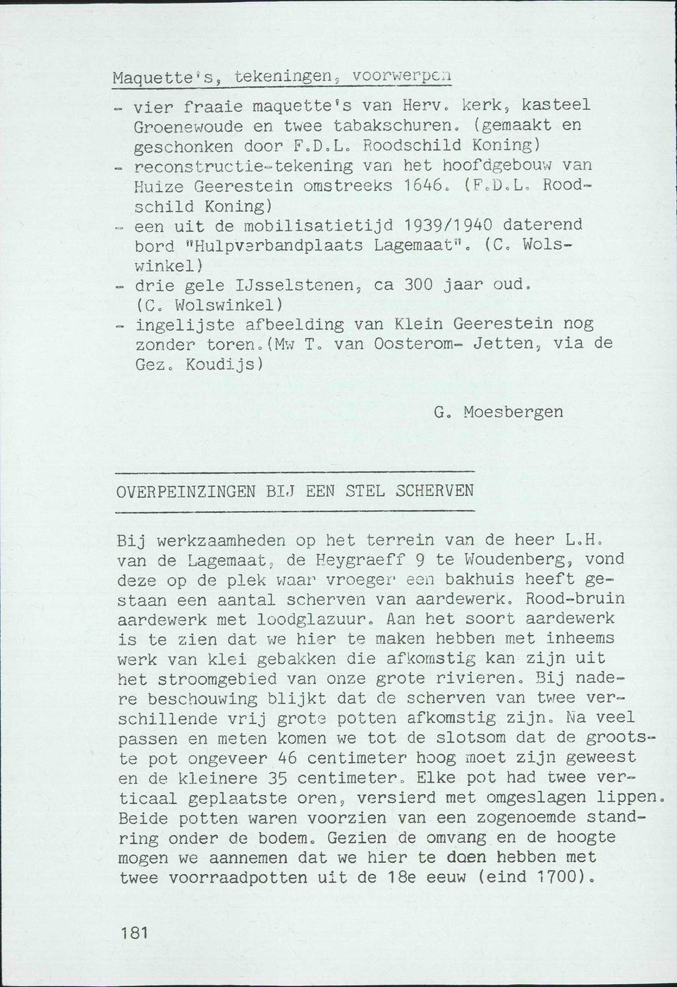 L, Roodschild Koning) - een uit de mobilisatietijd 1939/1940 daterend bord "Hulpverbandplaats Lagemaat 5 ',, (Co Wolswinkel) - drie gele IJsselstenen, ca 300 jaar oud, (C.