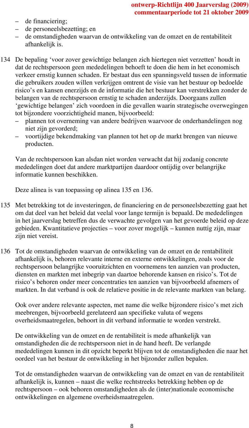 Er bestaat dus een spanningsveld tussen de informatie die gebruikers zouden willen verkrijgen omtrent de visie van het bestuur op bedoelde risico s en kansen enerzijds en de informatie die het