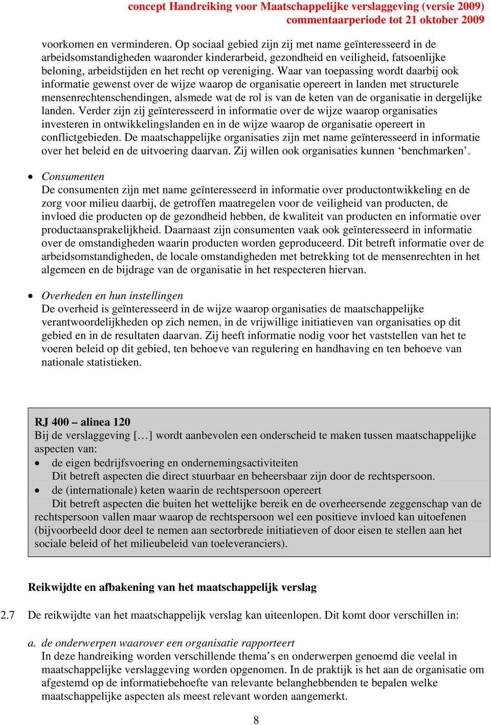 Waar van toepassing wordt daarbij ook informatie gewenst over de wijze waarop de organisatie opereert in landen met structurele mensenrechtenschendingen, alsmede wat de rol is van de keten van de