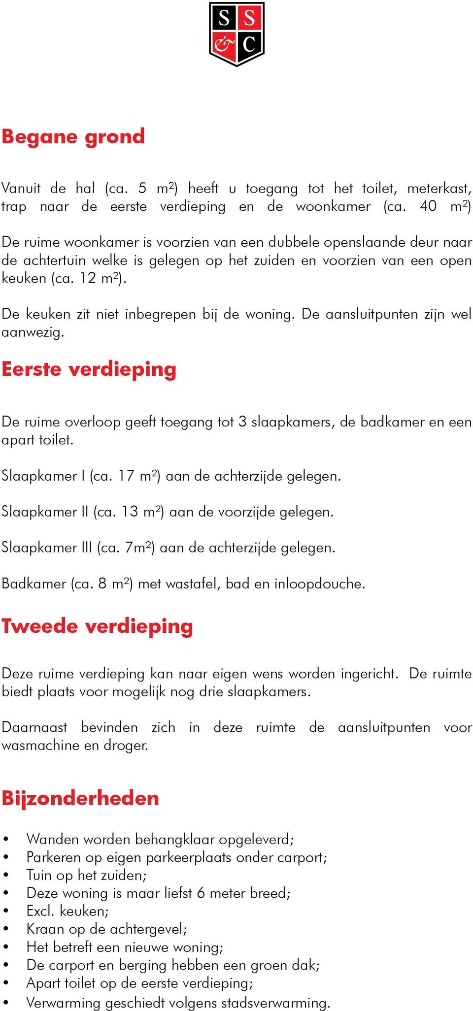 De keuken zit niet inbegrepen bij de woning. De aansluitpunten zijn wel aanwezig. Eerste verdieping De ruime overloop geeft toegang tot 3 slaapkamers, de badkamer en een apart toilet.