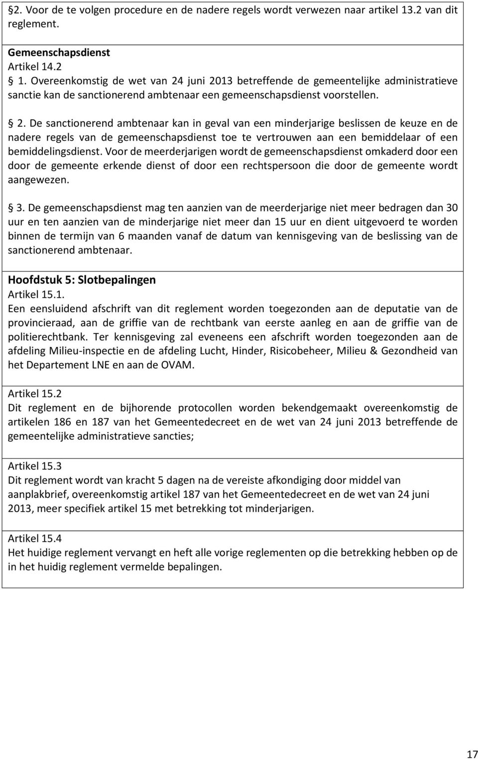 juni 2013 betreffende de gemeentelijke administratieve sanctie kan de sanctionerend ambtenaar een gemeenschapsdienst voorstellen. 2. De sanctionerend ambtenaar kan in geval van een minderjarige beslissen de keuze en de nadere regels van de gemeenschapsdienst toe te vertrouwen aan een bemiddelaar of een bemiddelingsdienst.