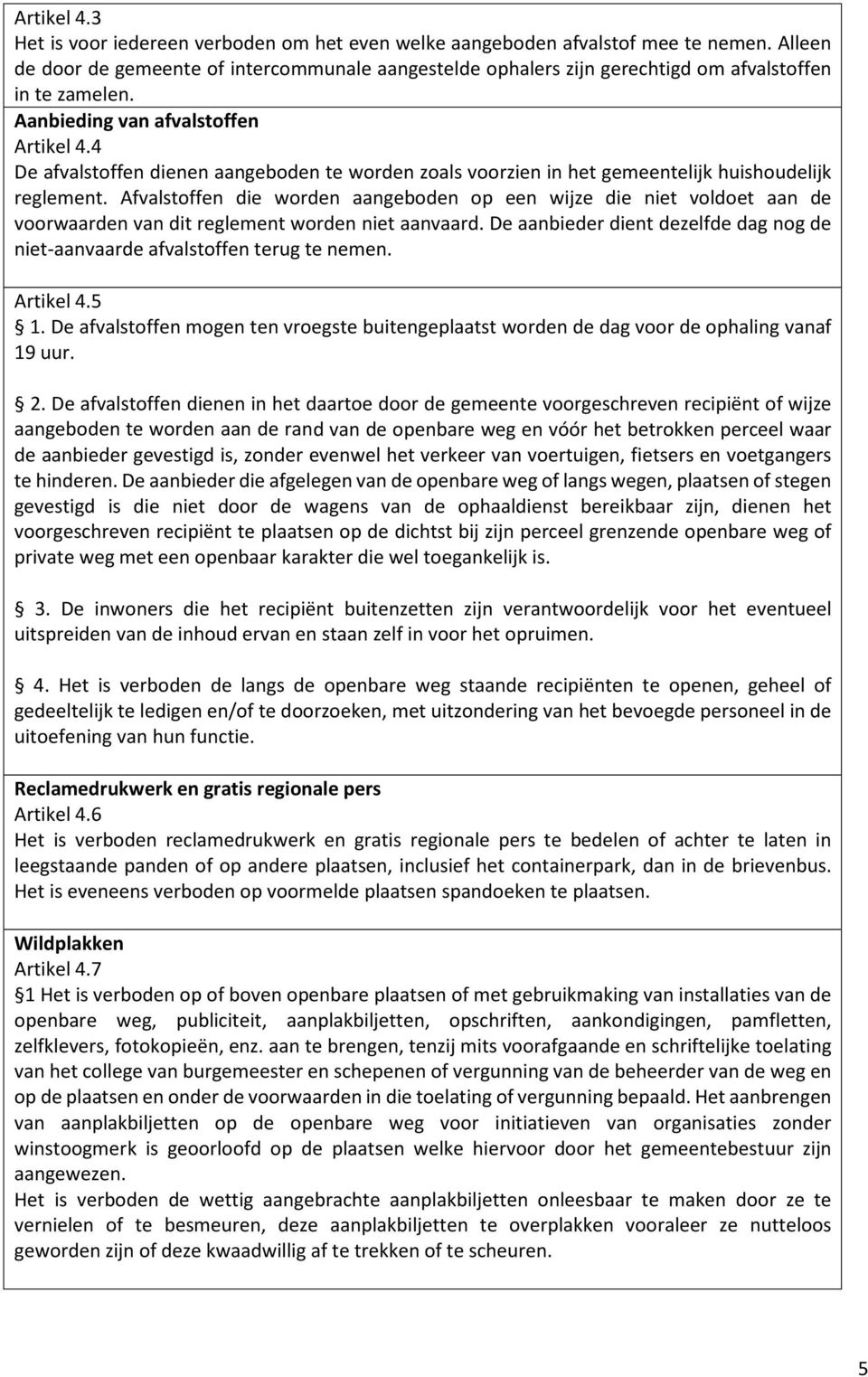 4 De afvalstoffen dienen aangeboden te worden zoals voorzien in het gemeentelijk huishoudelijk reglement.