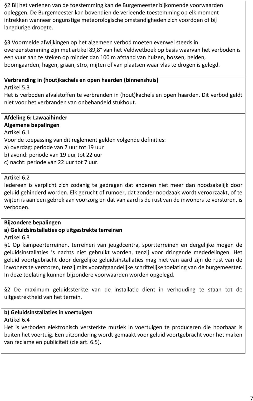 3 Voormelde afwijkingen op het algemeen verbod moeten evenwel steeds in overeenstemming zijn met artikel 89,8 van het Veldwetboek op basis waarvan het verboden is een vuur aan te steken op minder dan