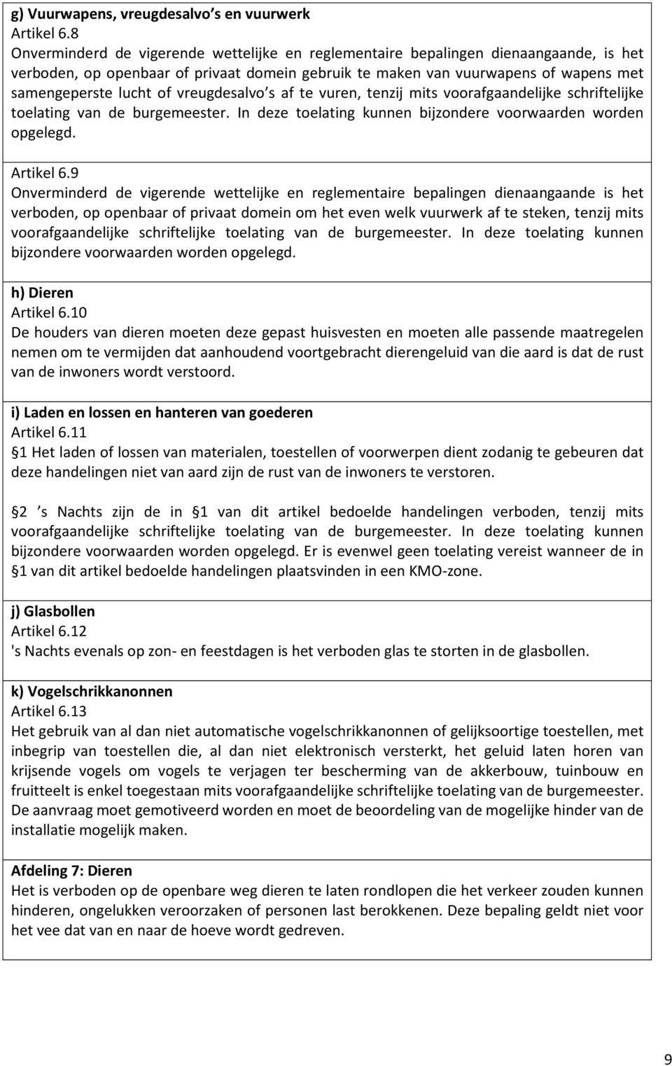 vreugdesalvo s af te vuren, tenzij mits voorafgaandelijke schriftelijke toelating van de burgemeester. In deze toelating kunnen bijzondere voorwaarden worden opgelegd. Artikel 6.