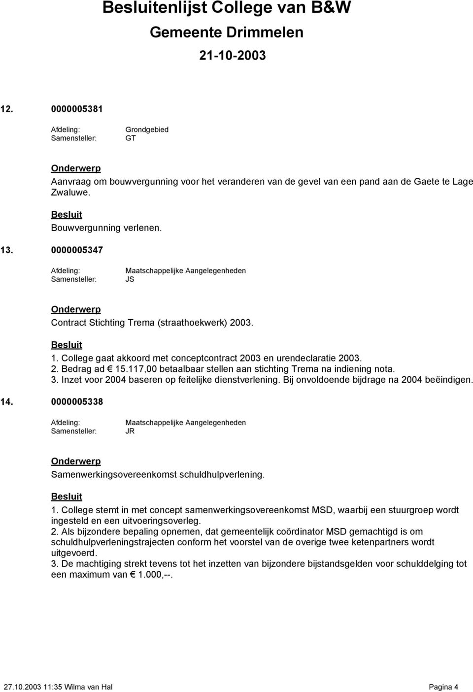 117,00 betaalbaar stellen aan stichting Trema na indiening nota. 3. Inzet voor 2004 baseren op feitelijke dienstverlening. Bij onvoldoende bijdrage na 2004 beëindigen. 14.