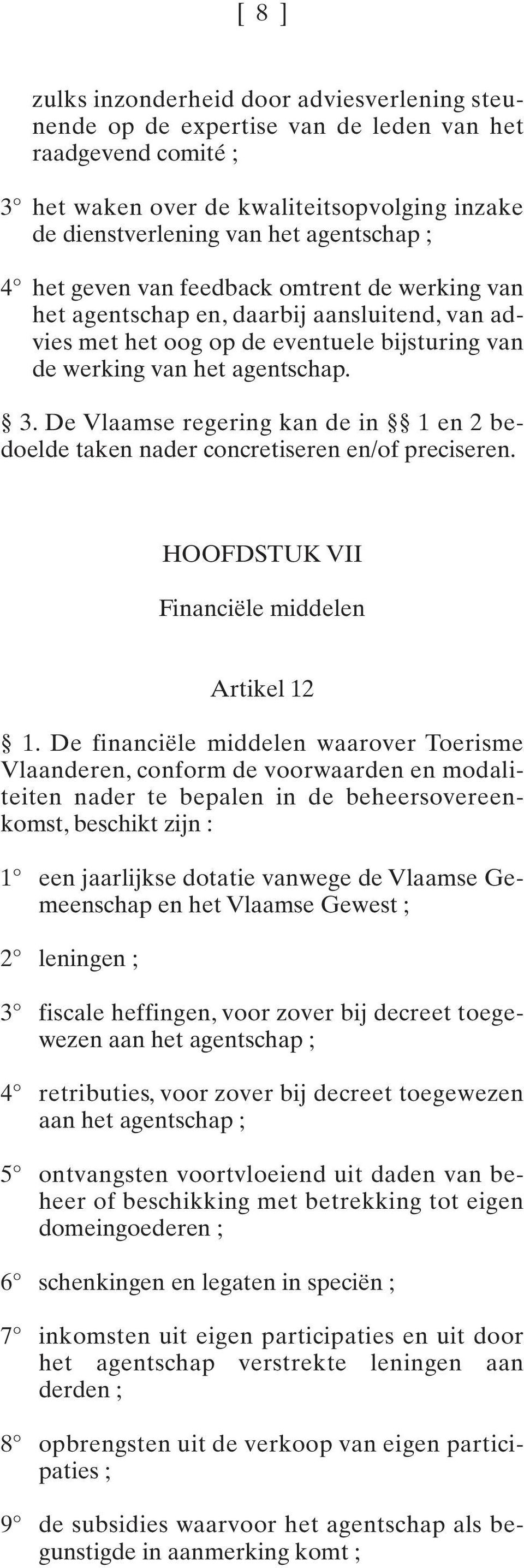 De Vlaamse regering kan de in 1 en 2 bedoelde taken nader concretiseren en/of preciseren. HOOFDSTUK VII Financiële middelen Artikel 12 1.