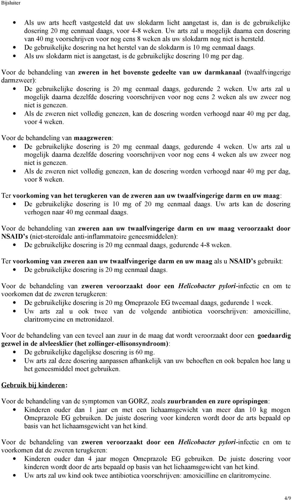 De gebruikelijke dosering na het herstel van de slokdarm is 10 mg eenmaal daags. Als uw slokdarm niet is aangetast, is de gebruikelijke dosering 10 mg per dag.