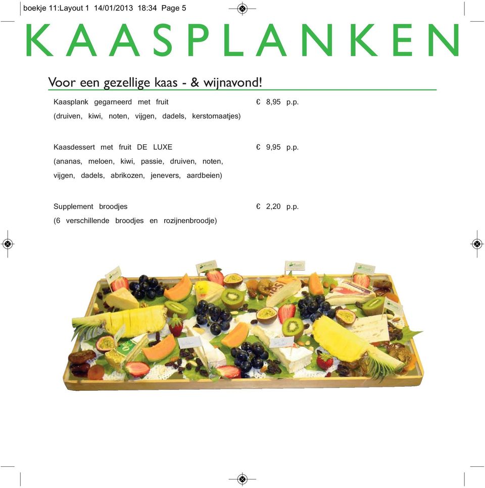 ank gegarneerd met fruit (druiven, kiwi, noten, vijgen, dadels, kerstomaatjes) 8,95 p.