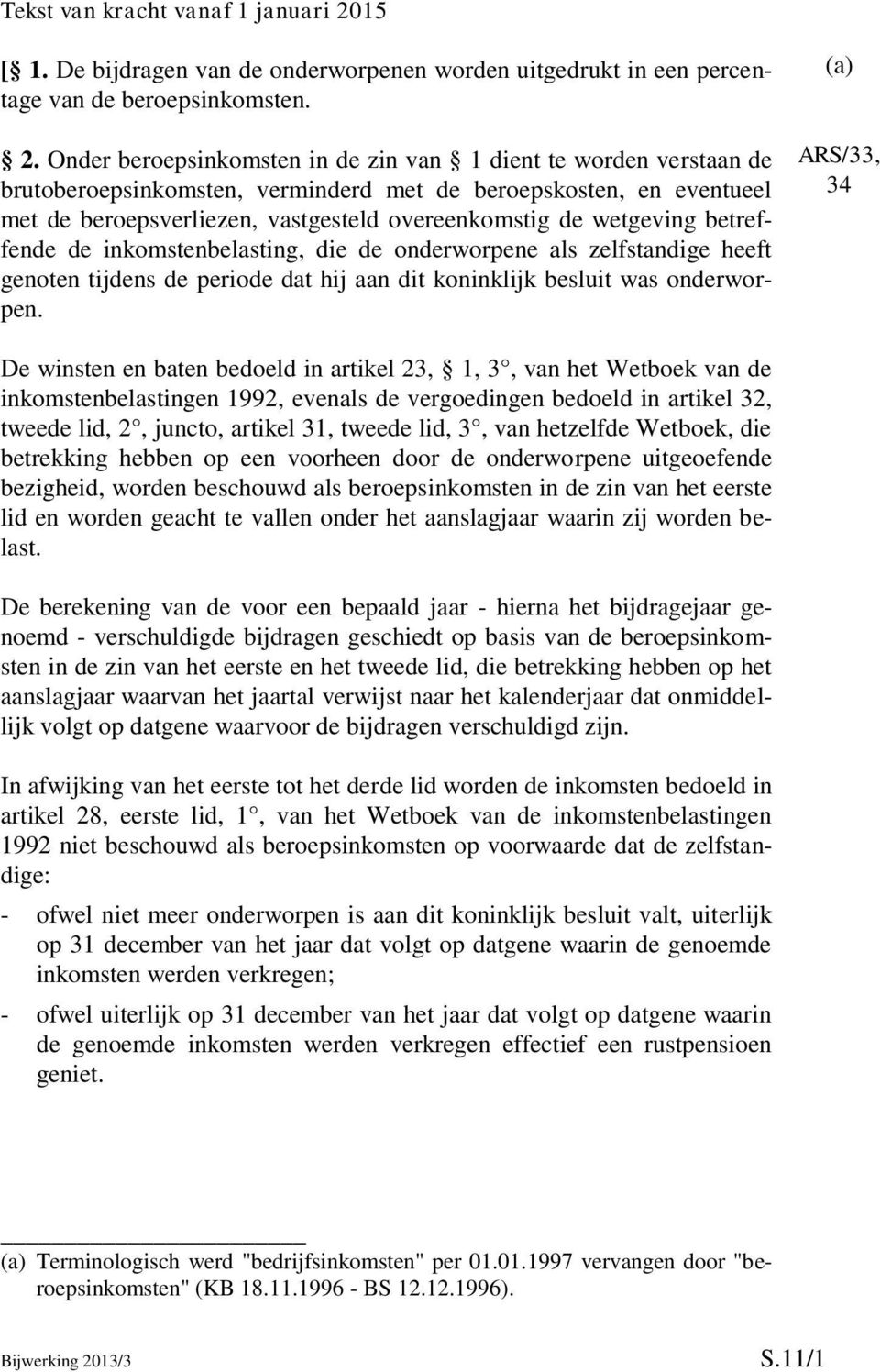 Onder beroepsinkomsten in de zin van 1 dient te worden verstaan de brutoberoepsinkomsten, verminderd met de beroepskosten, en eventueel met de beroepsverliezen, vastgesteld overeenkomstig de