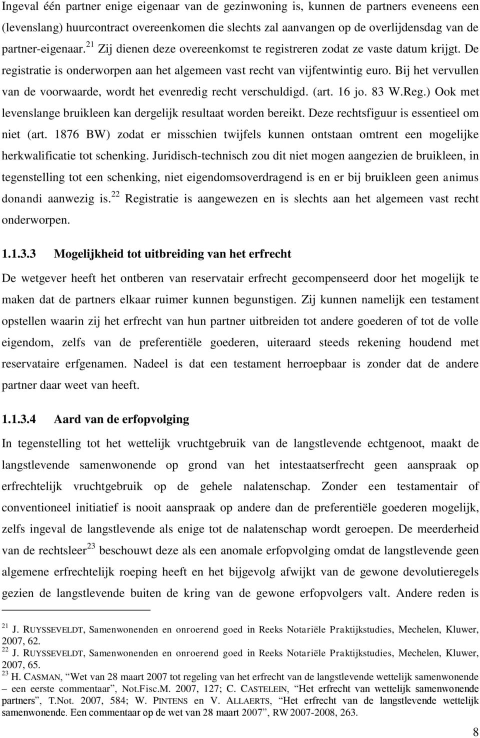 Bij het vervullen van de voorwaarde, wordt het evenredig recht verschuldigd. (art. 16 jo. 83 W.Reg.) Ook met levenslange bruikleen kan dergelijk resultaat worden bereikt.