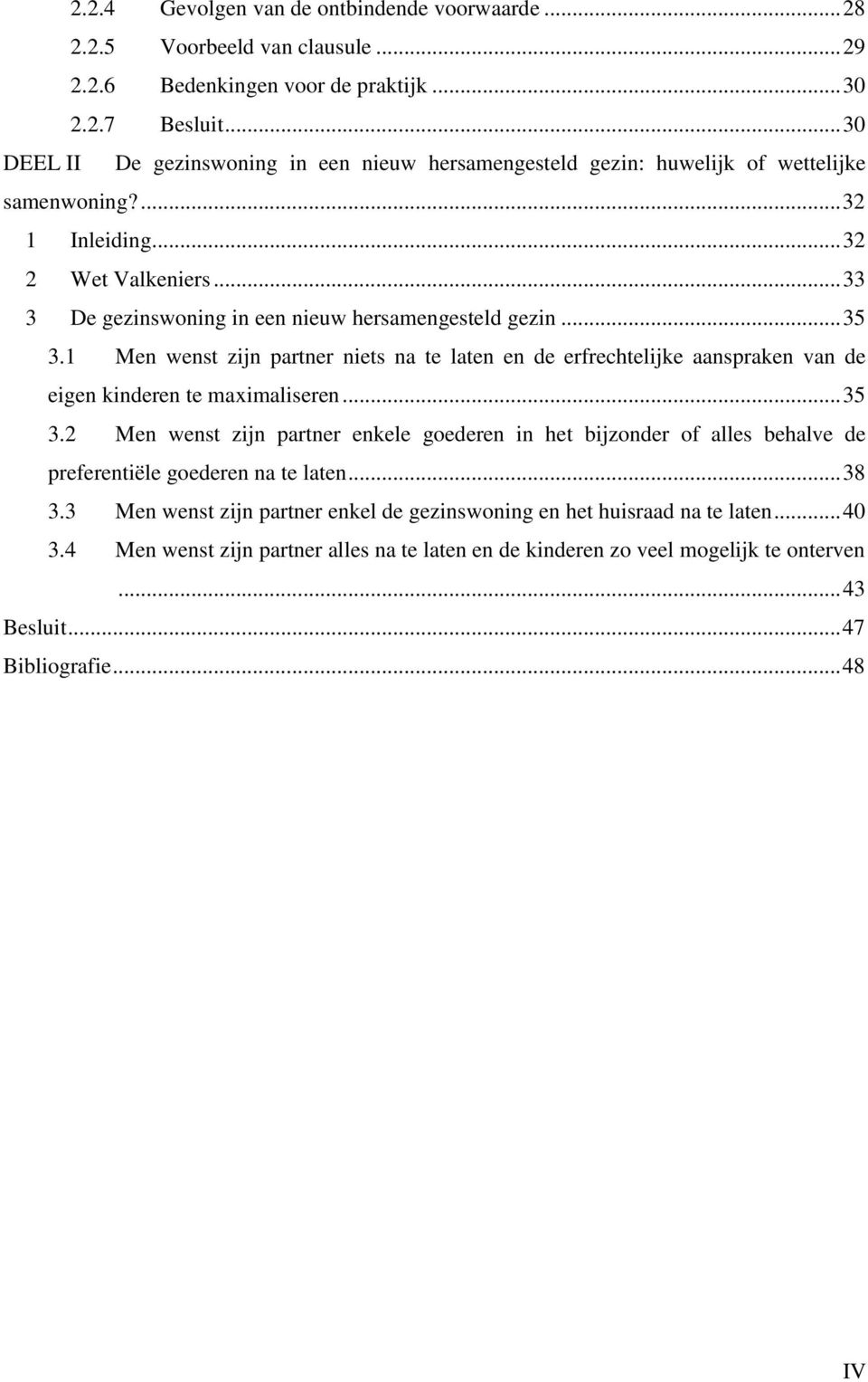 .. 35 3.1 Men wenst zijn partner niets na te laten en de erfrechtelijke aanspraken van de eigen kinderen te maximaliseren... 35 3.2 Men wenst zijn partner enkele goederen in het bijzonder of alles behalve de preferentiële goederen na te laten.