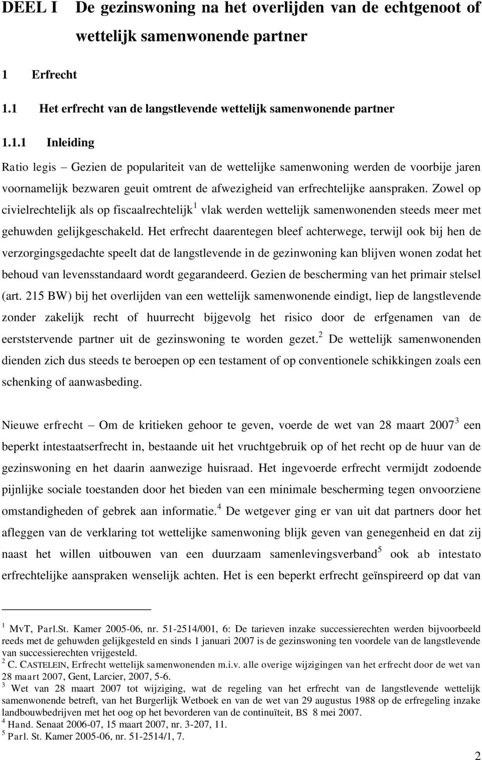 Zowel op civielrechtelijk als op fiscaalrechtelijk 1 vlak werden wettelijk samenwonenden steeds meer met gehuwden gelijkgeschakeld.