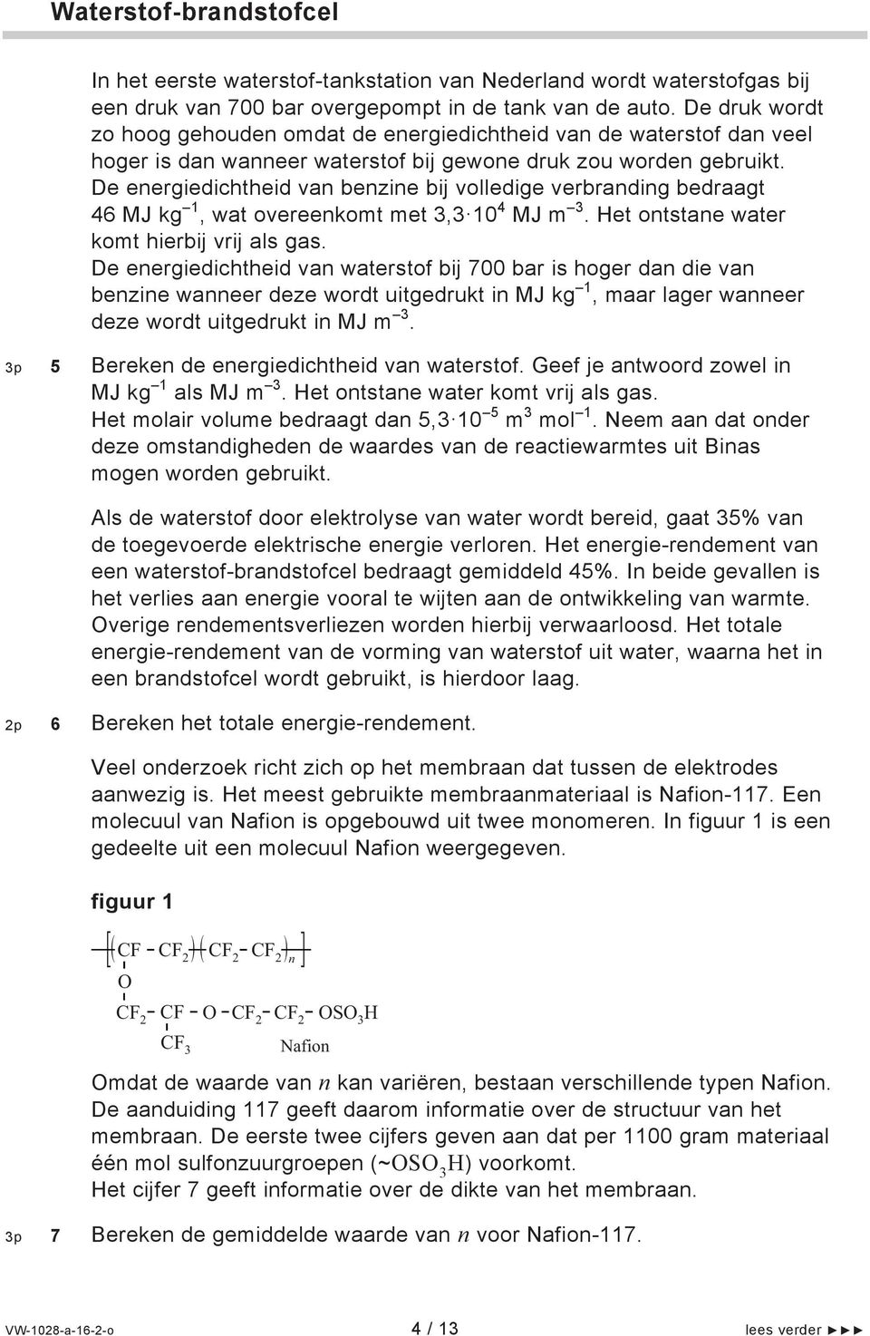 De energiedichtheid van benzine bij volledige verbranding bedraagt 46 MJ kg 1, wat overeenkomt met 3,3 10 4 MJ m 3. et ontstane water komt hierbij vrij als gas.