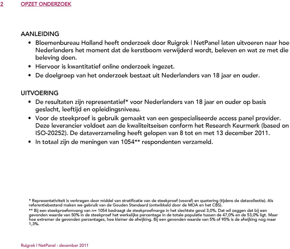 UITVOERING De resultaten zijn representatief* voor Nederlanders van 18 en ouder op basis geslacht, leeftijd en opleidingsniveau.