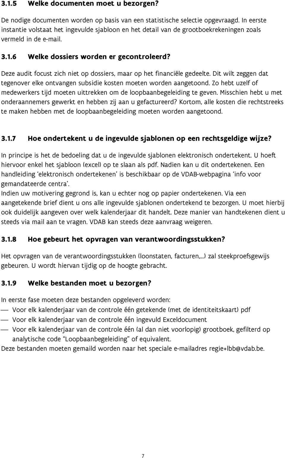 Deze audit focust zich niet op dossiers, maar op het financiële gedeelte. Dit wilt zeggen dat tegenover elke ontvangen subsidie kosten moeten worden aangetoond.