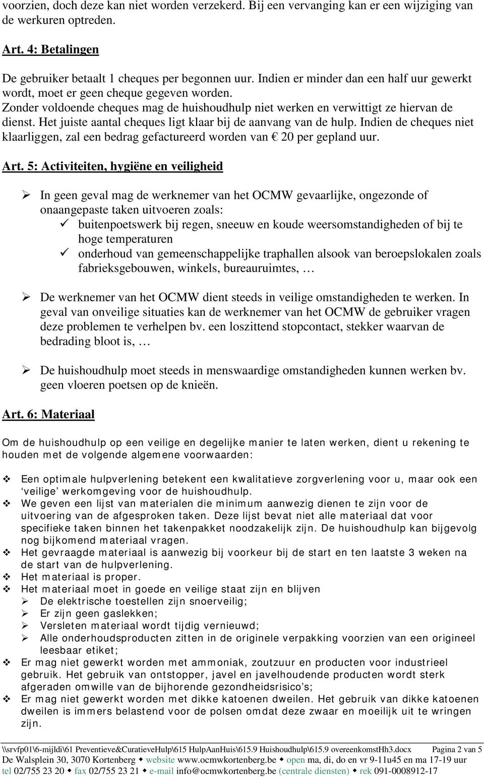 Het juiste aantal cheques ligt klaar bij de aanvang van de hulp. Indien de cheques niet klaarliggen, zal een bedrag gefactureerd worden van 20 per gepland uur. Art.