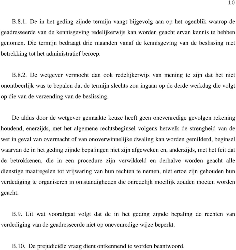 De wetgever vermocht dan ook redelijkerwijs van mening te zijn dat het niet onontbeerlijk was te bepalen dat de termijn slechts zou ingaan op de derde werkdag die volgt op die van de verzending van