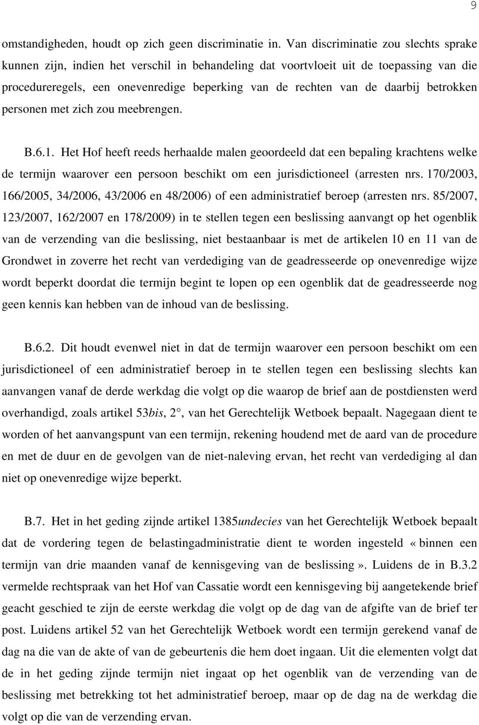 daarbij betrokken personen met zich zou meebrengen. B.6.1.