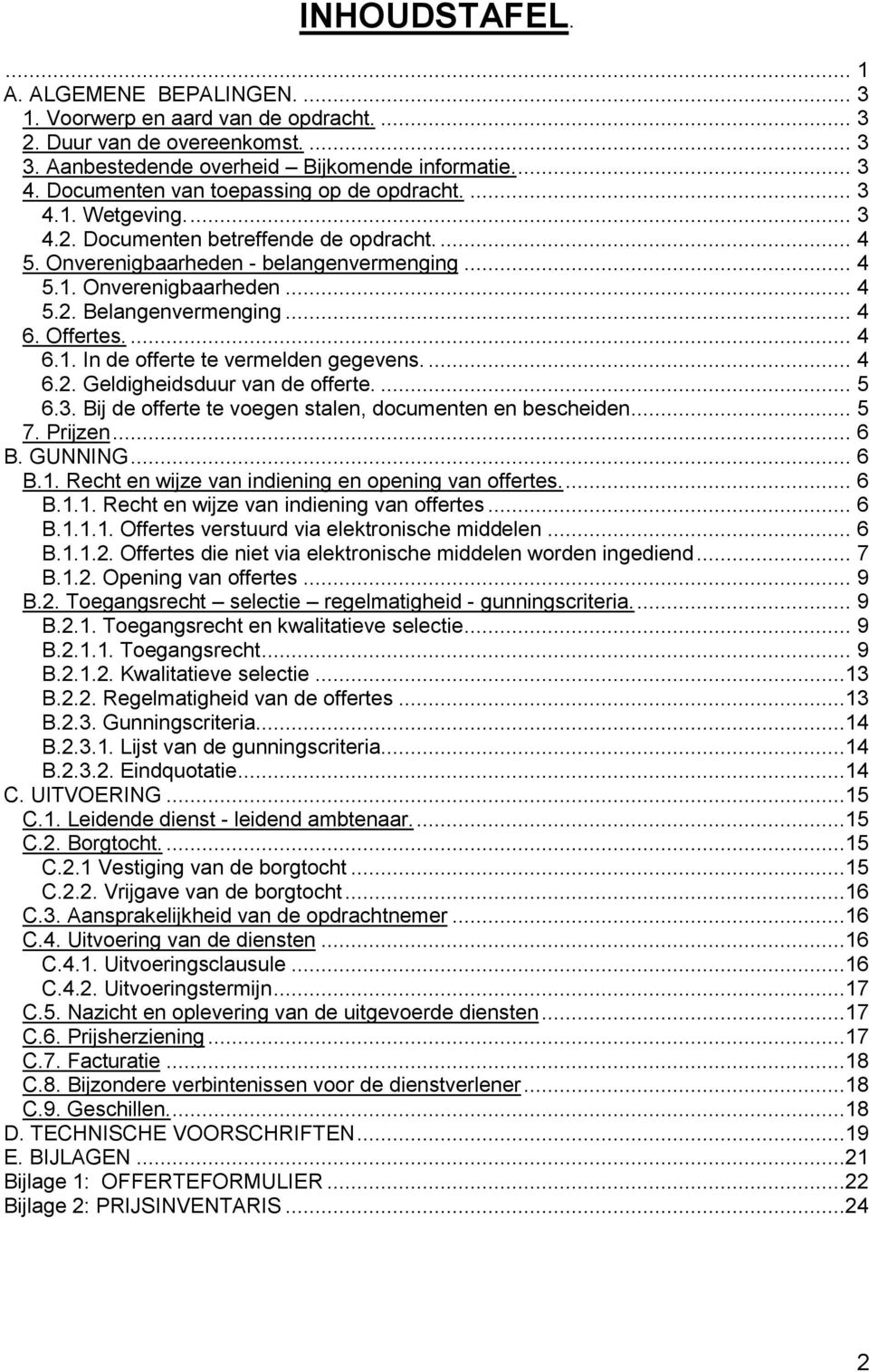 .. 4 6. Offertes.... 4 6.1. In de offerte te vermelden gegevens.... 4 6.2. Geldigheidsduur van de offerte.... 5 6.3. Bij de offerte te voegen stalen, documenten en bescheiden... 5 7. Prijzen... 6 B.