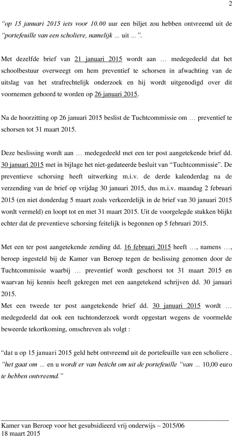 uitgenodigd over dit voornemen gehoord te worden op 26 januari 2015. Na de hoorzitting op 26 januari 2015 beslist de Tuchtcommissie om preventief te schorsen tot 31 maart 2015.