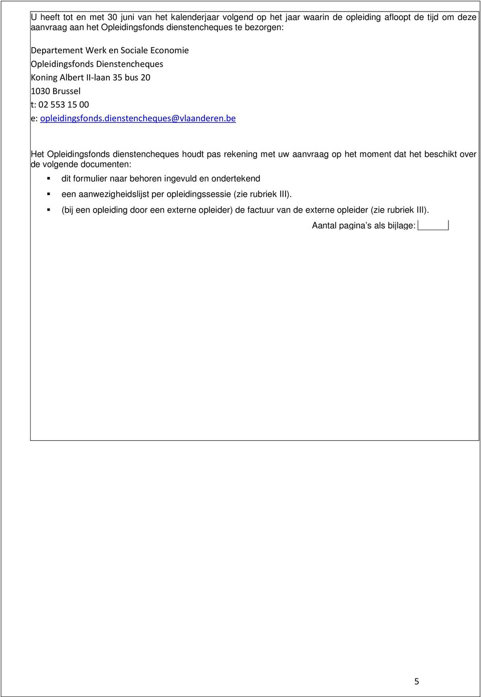 be Het Opleidingsfonds dienstencheques houdt pas rekening met uw aanvraag op het moment dat het beschikt over de volgende documenten: dit formulier naar behoren ingevuld en