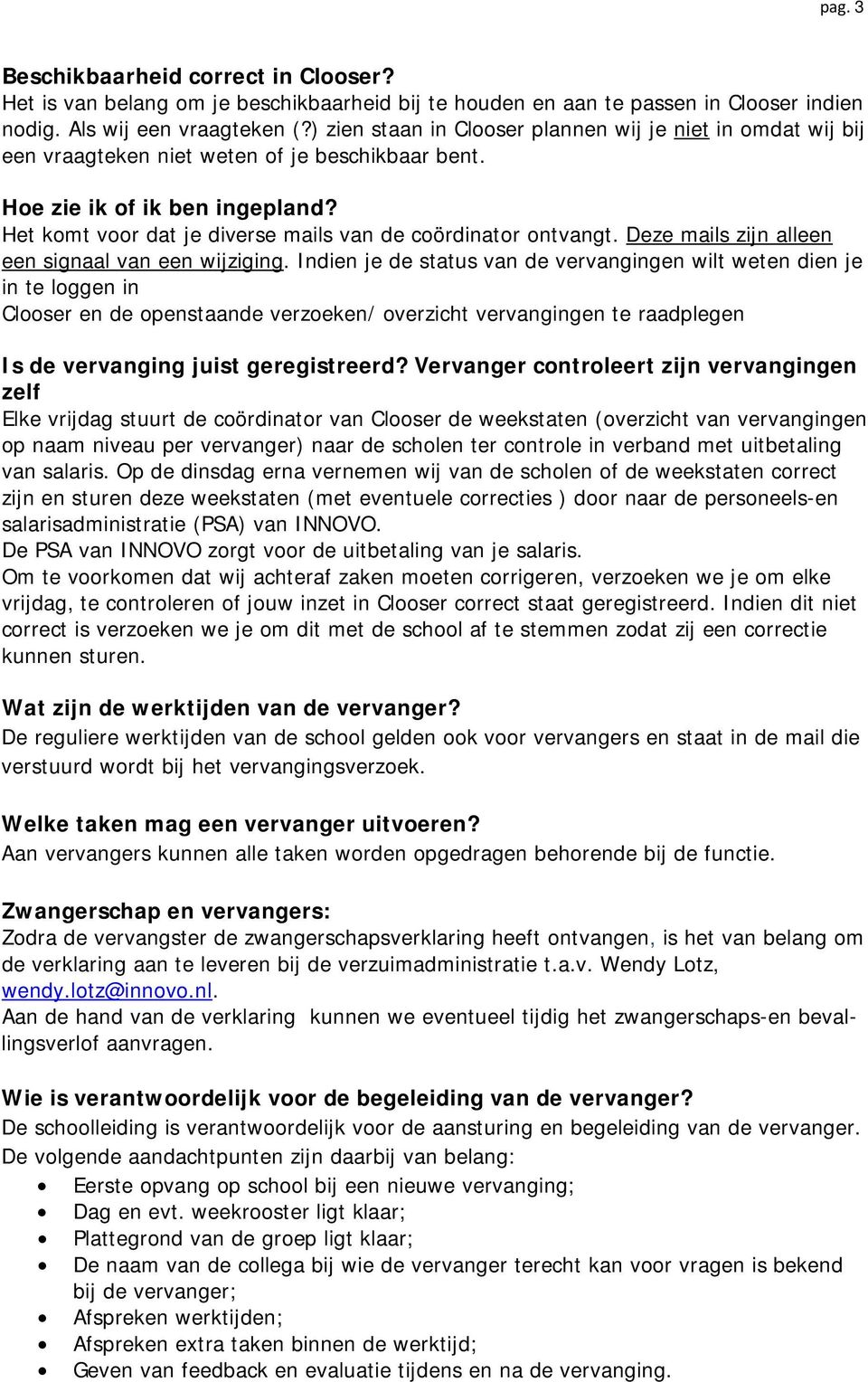 Het komt voor dat je diverse mails van de coördinator ontvangt. Deze mails zijn alleen een signaal van een wijziging.