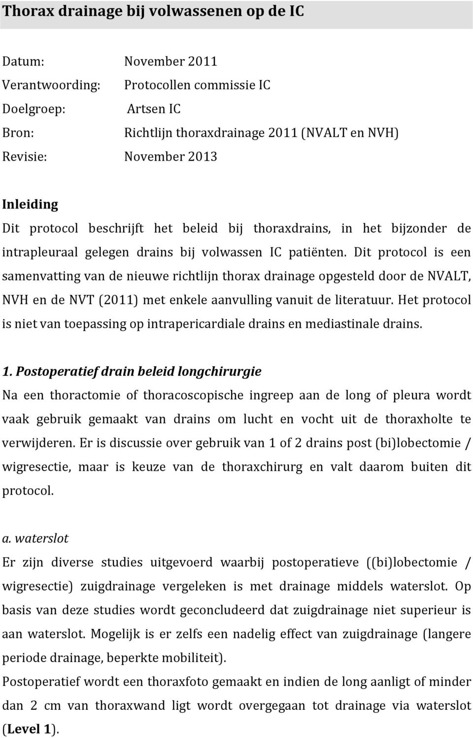 Dit protocol is een samenvatting van de nieuwe richtlijn thorax drainage opgesteld door de NVALT, NVH en de NVT (2011) met enkele aanvulling vanuit de literatuur.