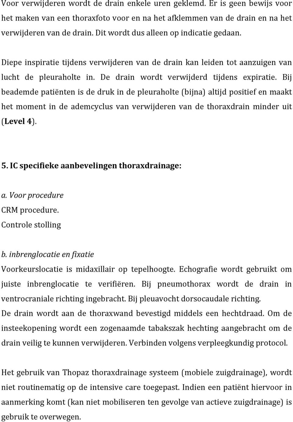 Bij beademde patiënten is de druk in de pleuraholte (bijna) altijd positief en maakt het moment in de ademcyclus van verwijderen van de thoraxdrain minder uit (Level 4). 5.