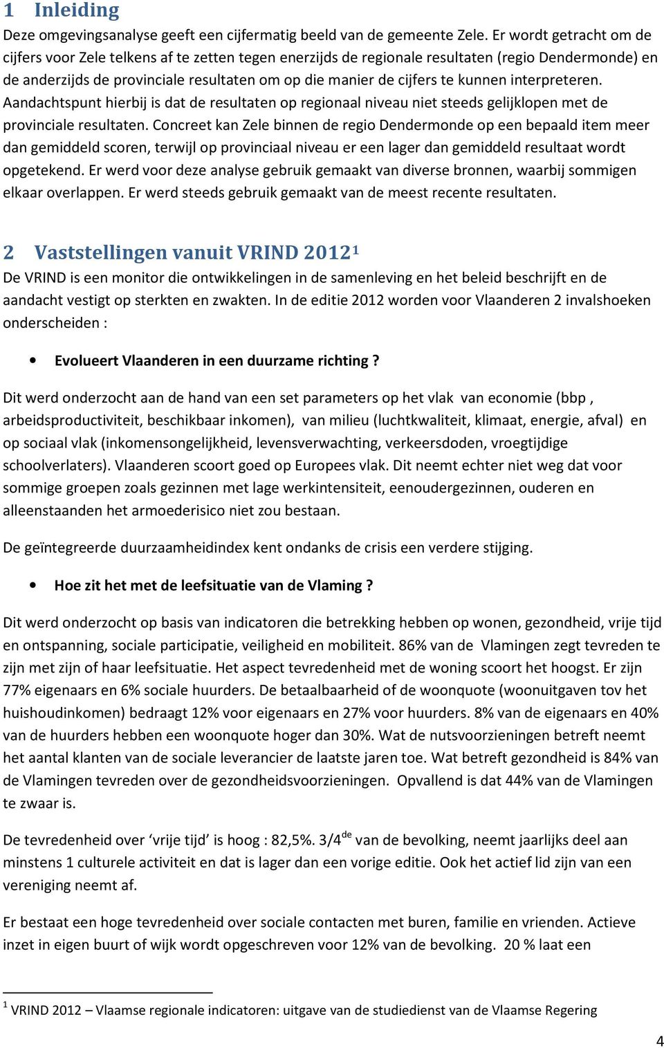 kunnen interpreteren. Aandachtspunt hierbij is dat de resultaten op regionaal niveau niet steeds gelijklopen met de provinciale resultaten.