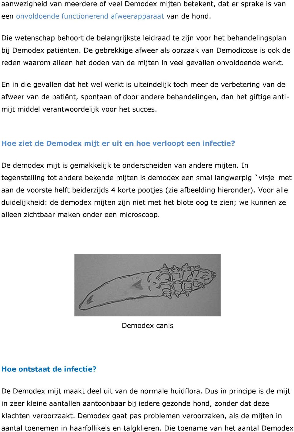 De gebrekkige afweer als oorzaak van Demodicose is ook de reden waarom alleen het doden van de mijten in veel gevallen onvoldoende werkt.