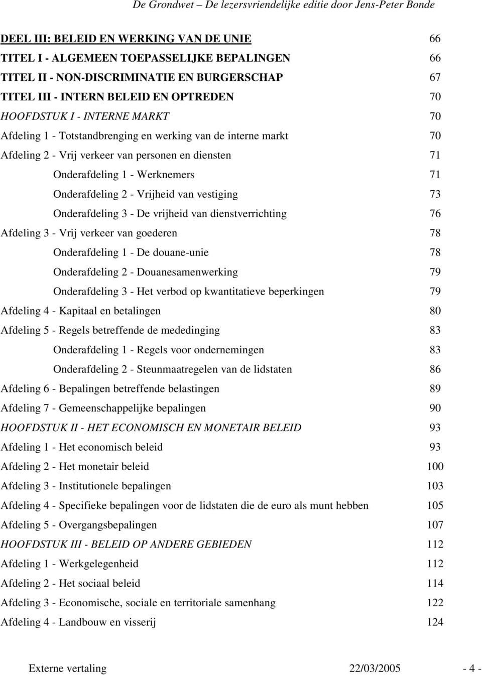 vestiging 73 Onderafdeling 3 - De vrijheid van dienstverrichting 76 Afdeling 3 - Vrij verkeer van goederen 78 Onderafdeling 1 - De douane-unie 78 Onderafdeling 2 - Douanesamenwerking 79 Onderafdeling