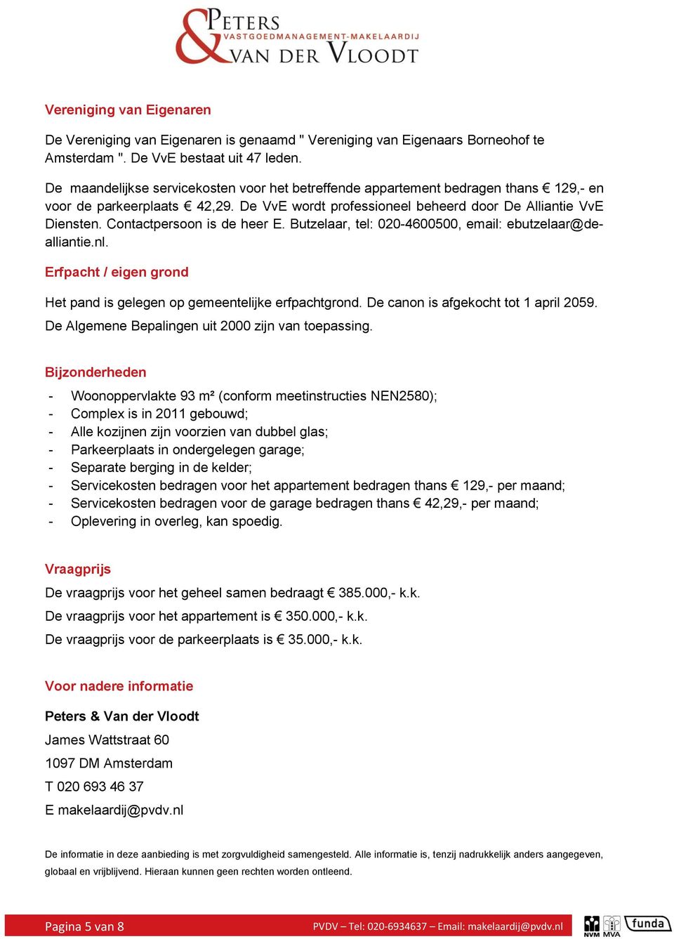 Contactpersoon is de heer E. Butzelaar, tel: 020-4600500, email: ebutzelaar@dealliantie.nl. Erfpacht / eigen grond Het pand is gelegen op gemeentelijke erfpachtgrond.