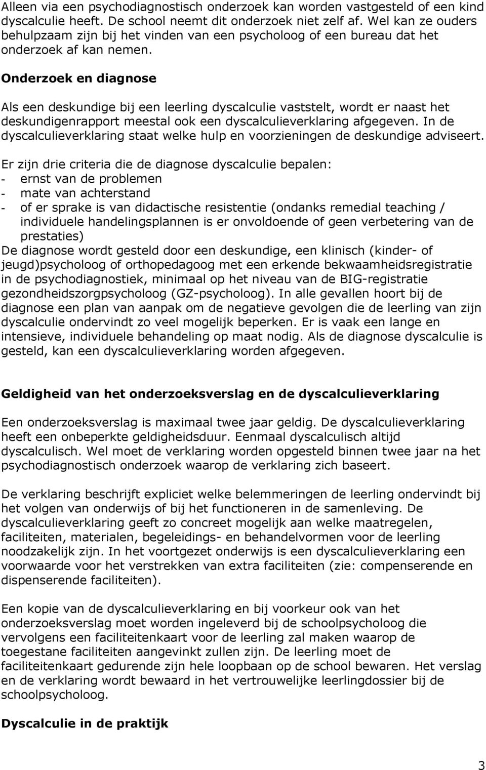 Onderzoek en diagnose Als een deskundige bij een leerling dyscalculie vaststelt, wordt er naast het deskundigenrapport meestal ook een dyscalculieverklaring afgegeven.