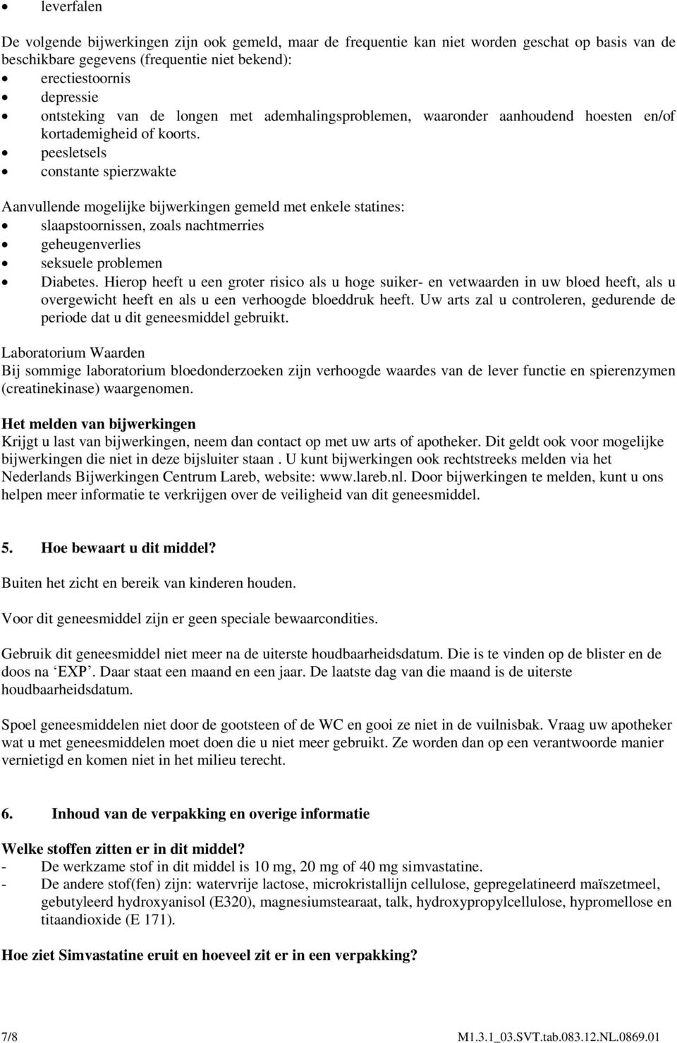 peesletsels constante spierzwakte Aanvullende mogelijke bijwerkingen gemeld met enkele statines: slaapstoornissen, zoals nachtmerries geheugenverlies seksuele problemen Diabetes.