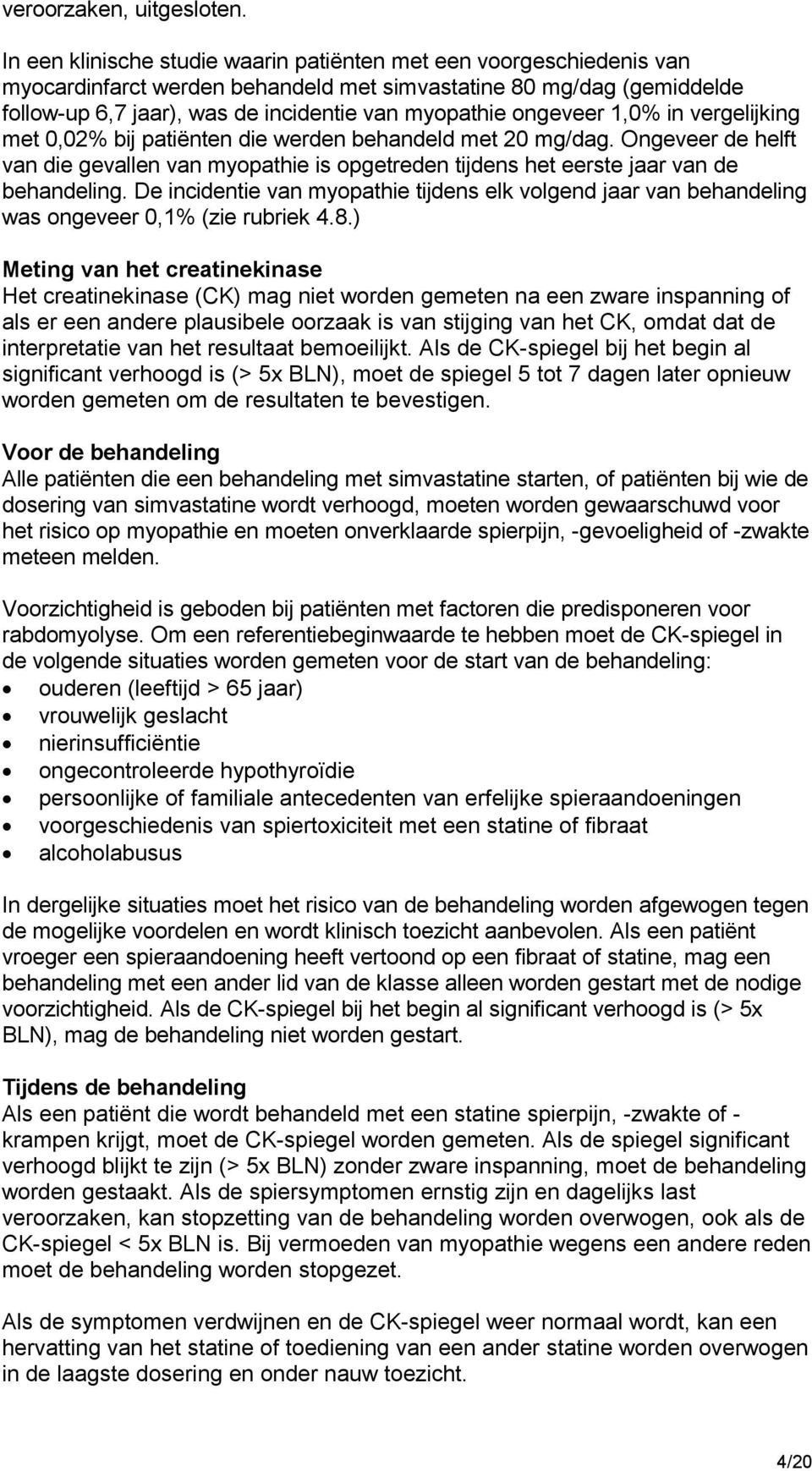 ongeveer 1,0% in vergelijking met 0,02% bij patiënten die werden behandeld met 20 mg/dag. Ongeveer de helft van die gevallen van myopathie is opgetreden tijdens het eerste jaar van de behandeling.