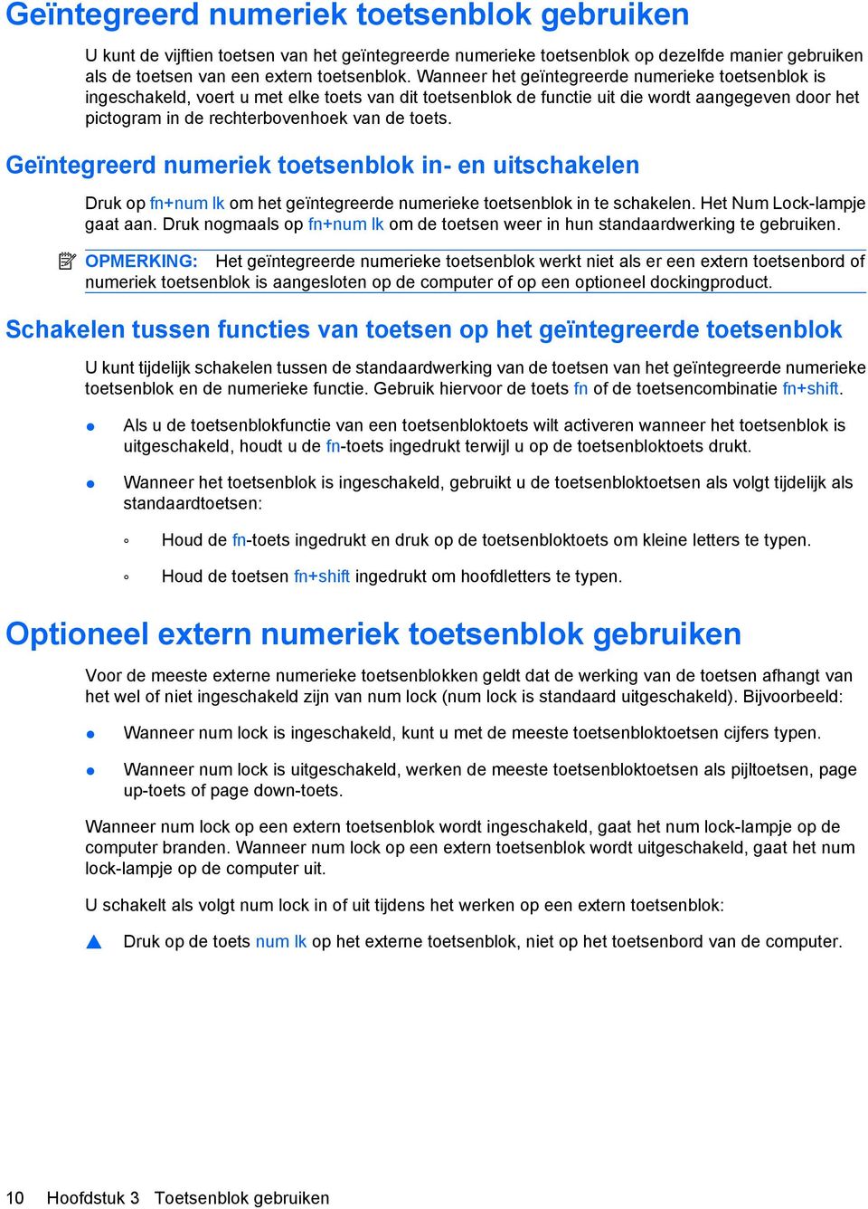 Geïntegreerd numeriek toetsenblok in- en uitschakelen Druk op fn+num lk om het geïntegreerde numerieke toetsenblok in te schakelen. Het Num Lock-lampje gaat aan.