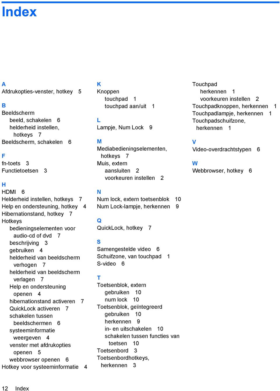 beeldscherm verlagen 7 Help en ondersteuning openen 4 hibernationstand activeren 7 QuickLock activeren 7 schakelen tussen beeldschermen 6 systeeminformatie weergeven 4 venster met afdrukopties openen