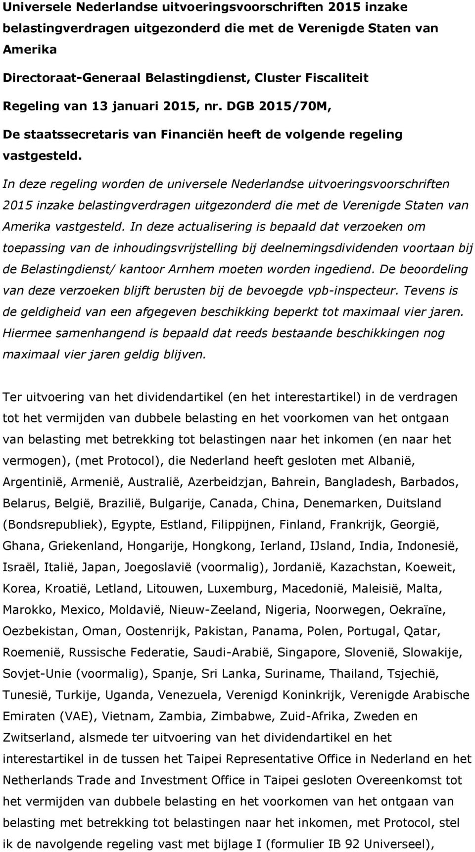 In deze regeling worden de universele Nederlandse uitvoeringsvoorschriften 2015 inzake belastingverdragen uitgezonderd die met de Verenigde Staten van Amerika vastgesteld.