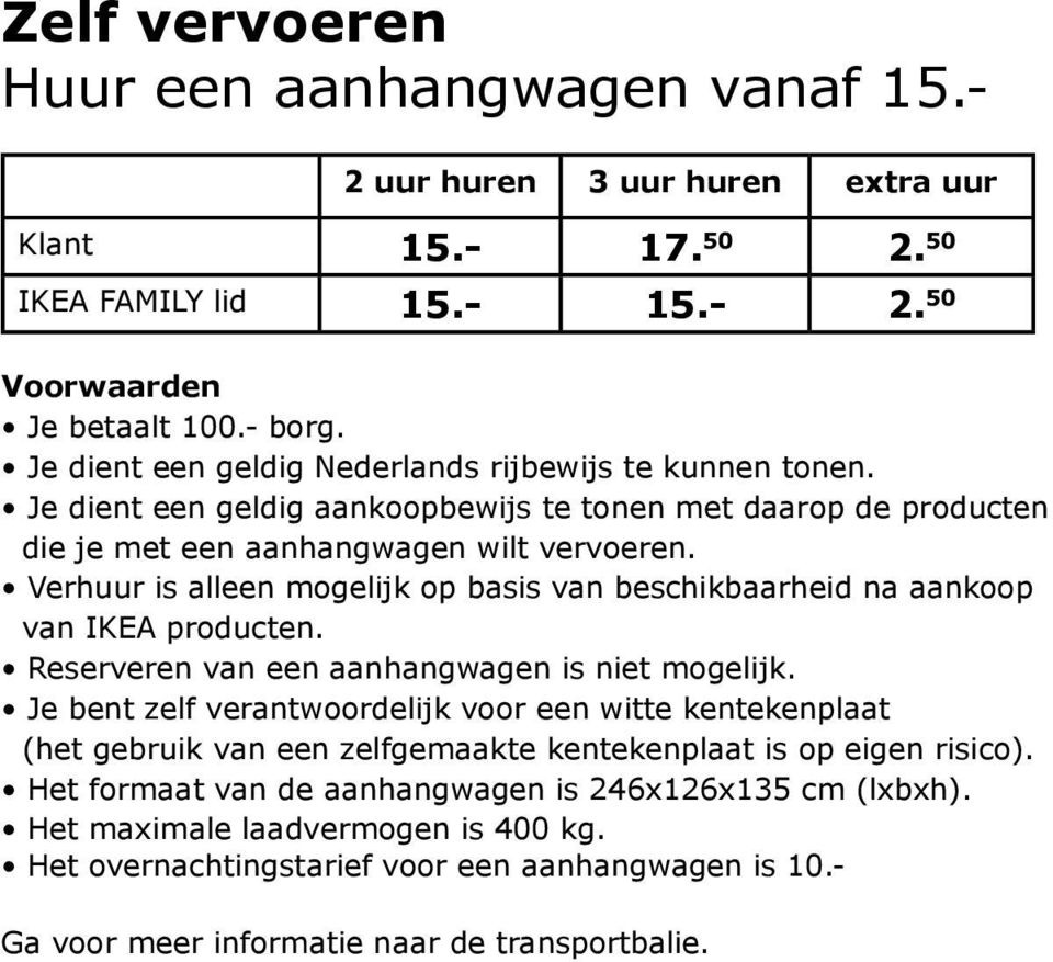 Verhuur is alleen mogelijk op basis van beschikbaarheid na aankoop van IKEA producten. Reserveren van een aanhangwagen is niet mogelijk.